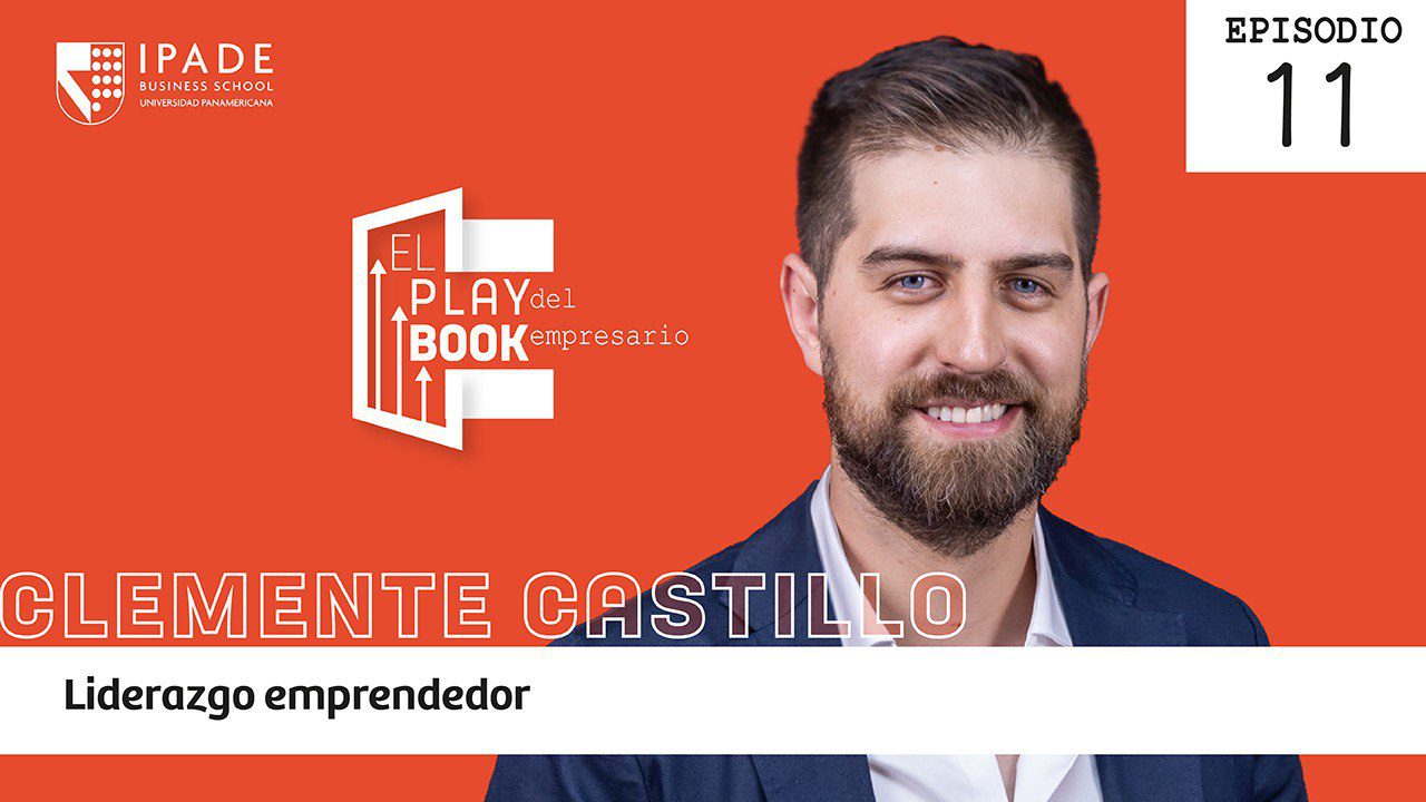 Clemente Castillo - Liderazgo emprendedor: disciplina, gente y riesgo medido para alcanzar el éxito