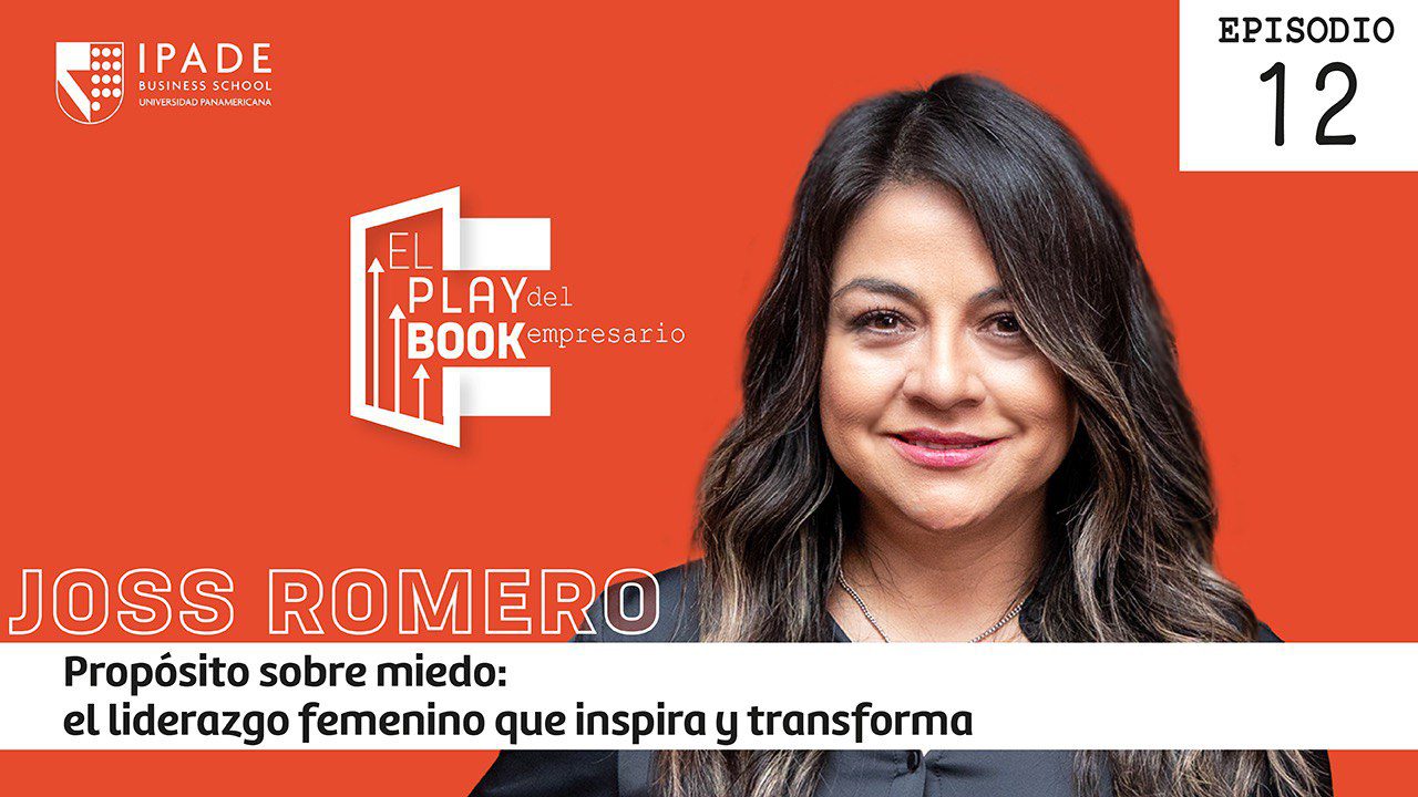 Joss Romero - Propósito sobre miedo: el liderazgo femenino que inspira y transforma